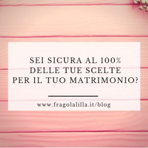 Sei sicura al 100% delle tue scelte per il tuo matrimonio_